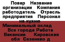 Повар › Название организации ­ Компания-работодатель › Отрасль предприятия ­ Персонал на кухню › Минимальный оклад ­ 1 - Все города Работа » Вакансии   . Кировская обл.,Сезенево д.